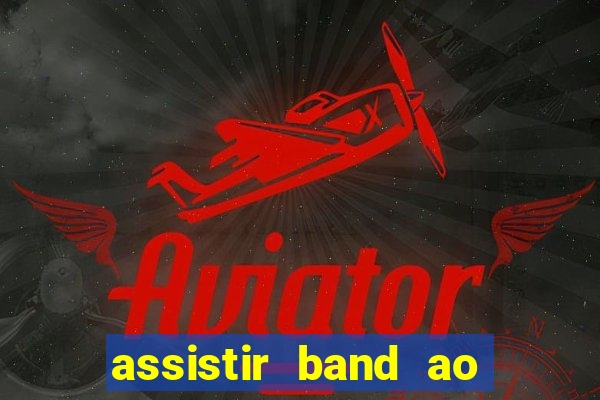 assistir band ao vivo multicanais